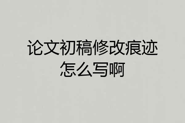 论文初稿修改痕迹怎么写啊
