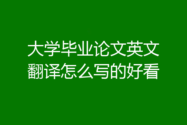 大学毕业论文英文翻译怎么写的好看