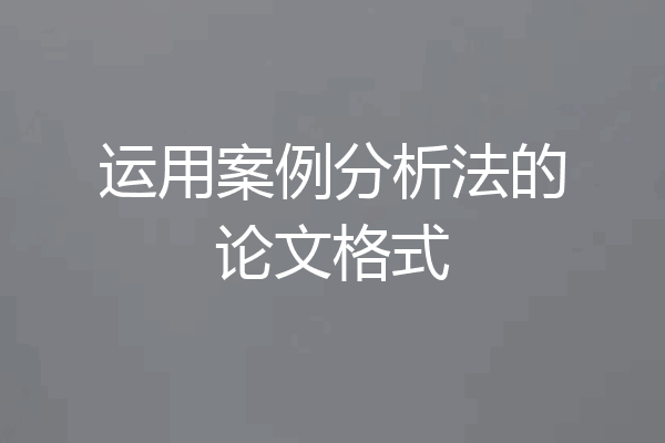 运用案例分析法的论文格式