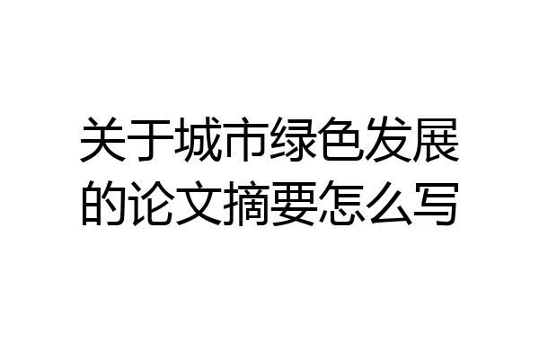 关于城市绿色发展的论文摘要怎么写