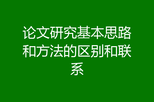 论文研究基本思路和方法的区别和联系
