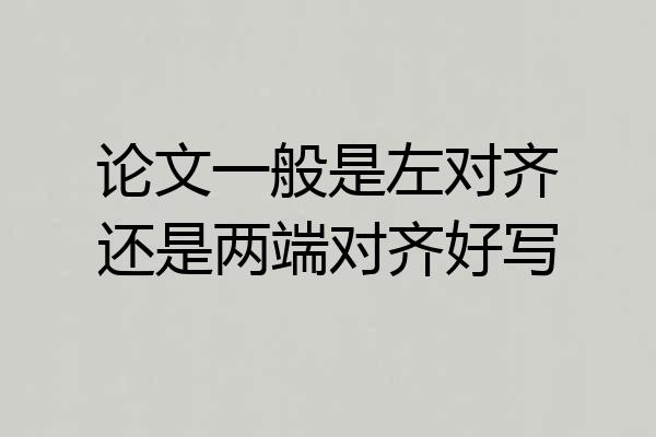 论文一般是左对齐还是两端对齐好写