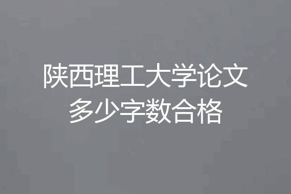 陕西理工大学论文多少字数合格