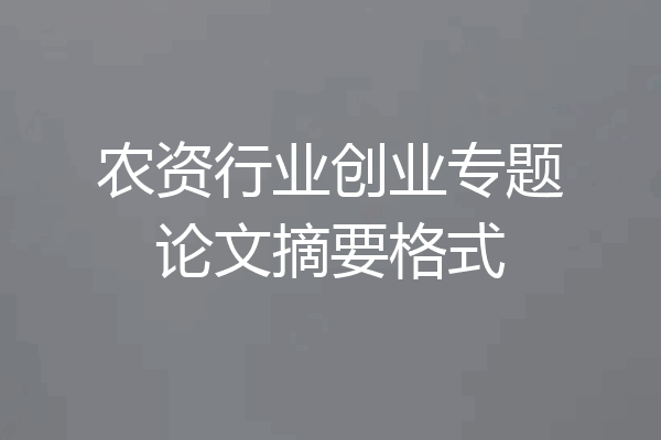农资行业创业专题论文摘要格式