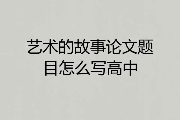 艺术的故事论文题目怎么写高中