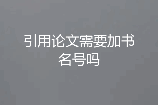 引用论文需要加书名号吗