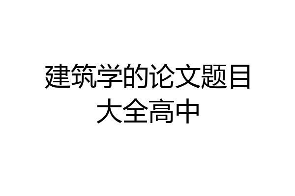 建筑学的论文题目大全高中