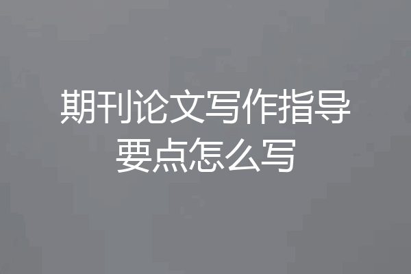期刊论文写作指导要点怎么写