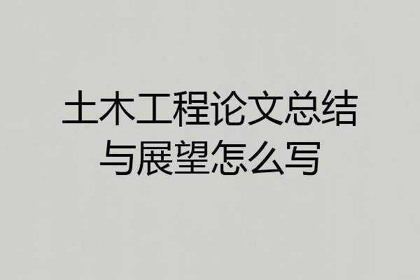 土木工程论文总结与展望怎么写