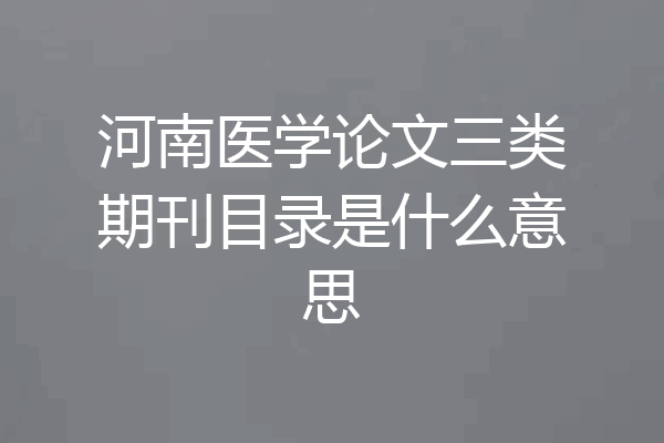 河南医学论文三类期刊目录是什么意思