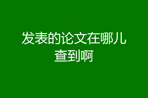 发表的论文在哪儿查到啊