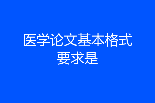 医学论文基本格式要求是