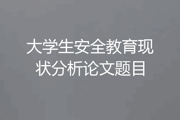 大学生安全教育现状分析论文题目