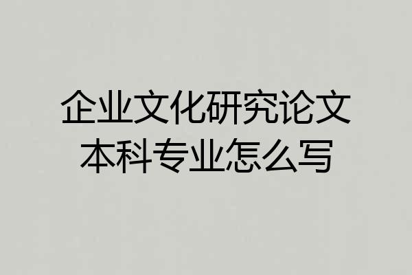 企业文化研究论文本科专业怎么写
