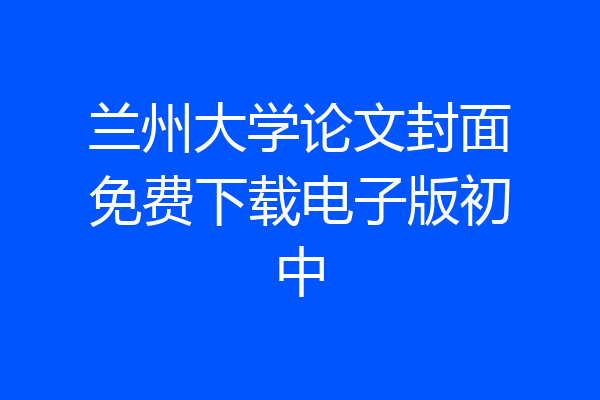 兰州大学论文封面免费下载电子版初中