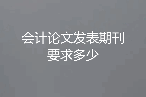 会计论文发表期刊要求多少