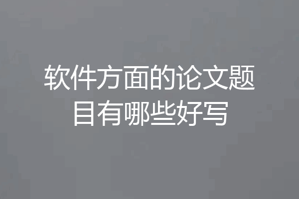 软件方面的论文题目有哪些好写