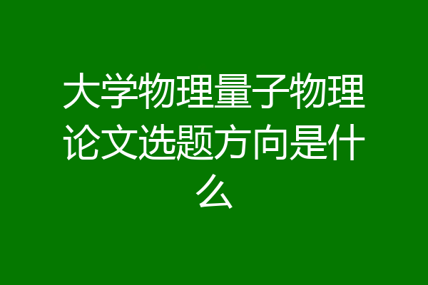 大学物理量子物理论文选题方向是什么