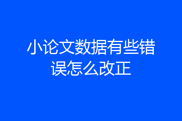 小论文数据有些错误怎么改正