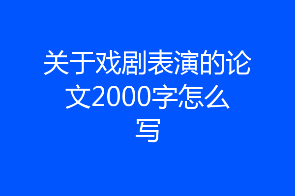 关于戏剧表演的论文2000字怎么写
