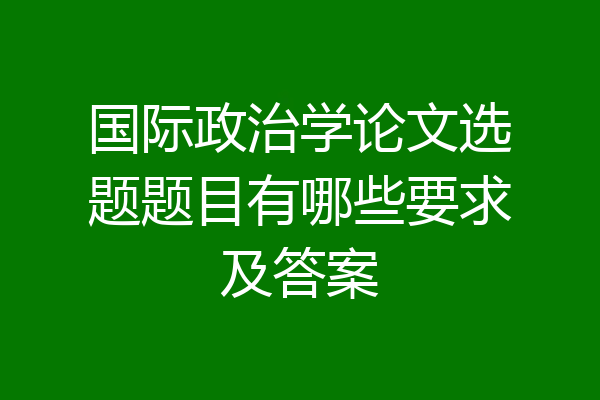 国际政治学论文选题题目有哪些要求及答案