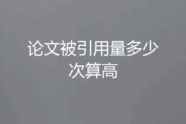 论文被引用量多少次算高