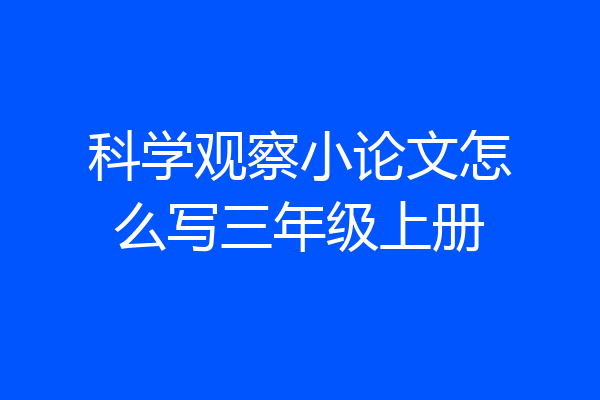 科学观察小论文怎么写三年级上册