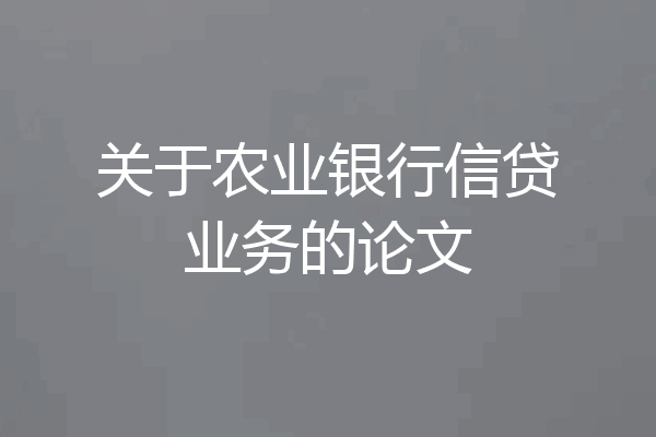 关于农业银行信贷业务的论文