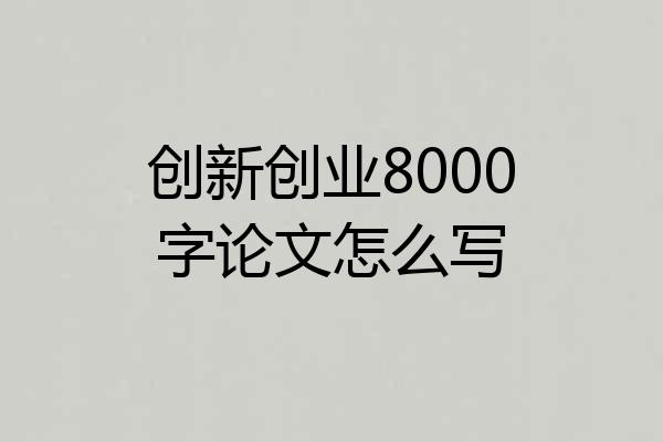 创新创业8000字论文怎么写