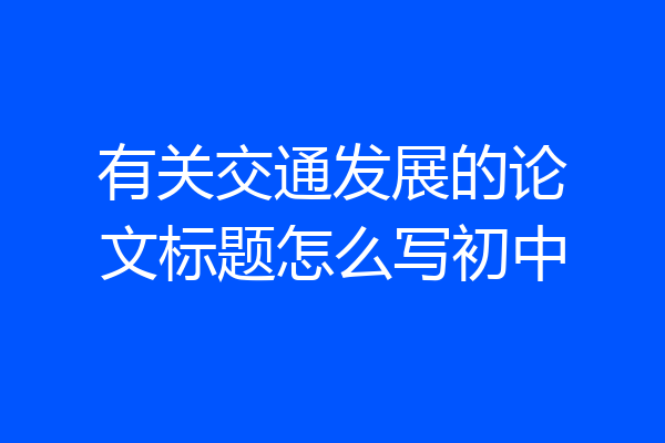 有关交通发展的论文标题怎么写初中