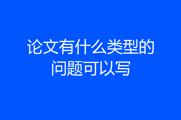 论文有什么类型的问题可以写