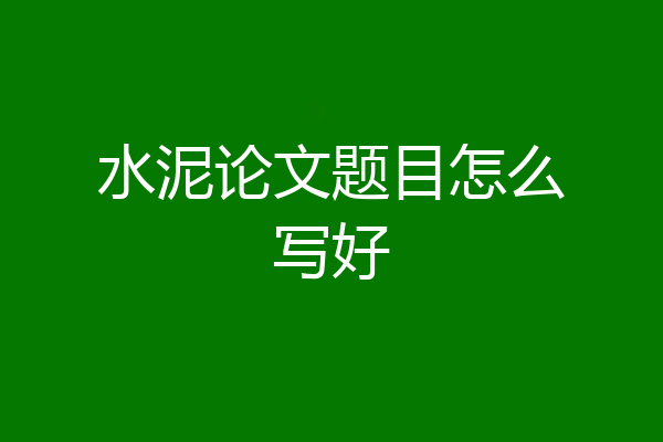 水泥论文题目怎么写好