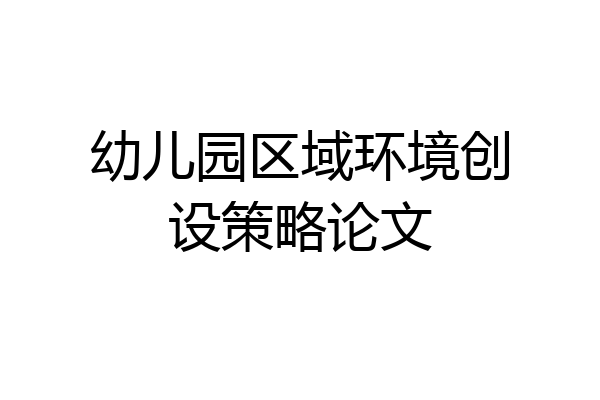 幼儿园区域环境创设策略论文