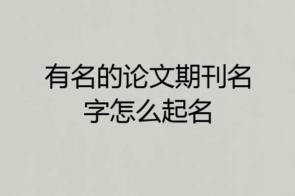 有名的论文期刊名字怎么起名