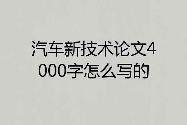 汽车新技术论文4000字怎么写的