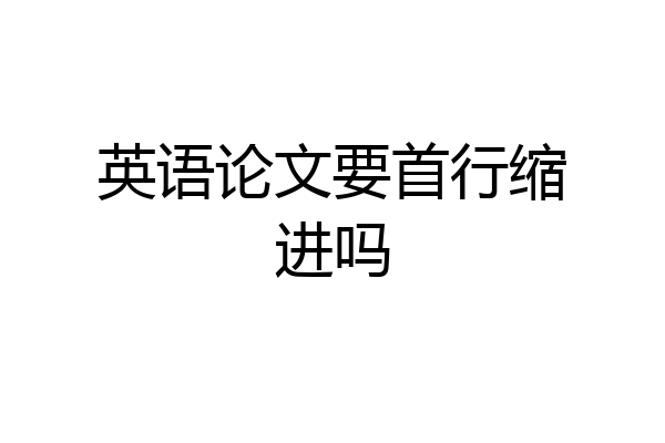 英语论文要首行缩进吗