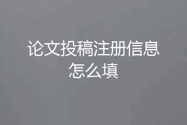 论文投稿注册信息怎么填