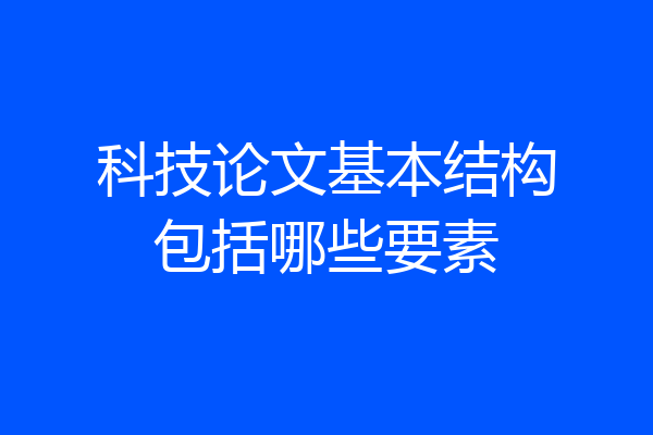 科技论文基本结构包括哪些要素