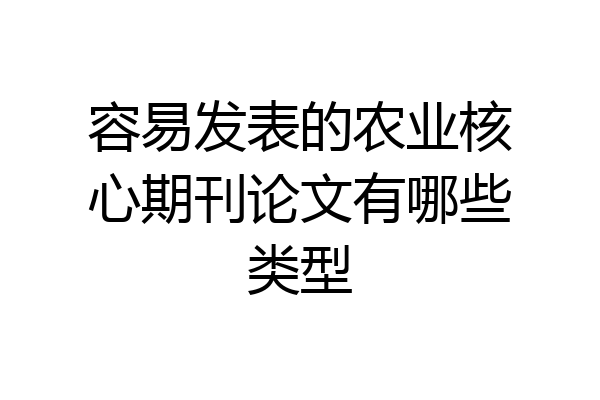 容易发表的农业核心期刊论文有哪些类型
