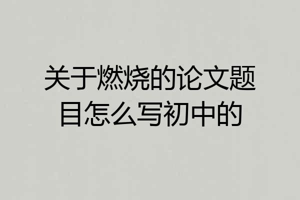关于燃烧的论文题目怎么写初中的