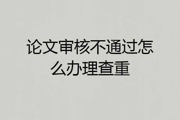 论文审核不通过怎么办理查重