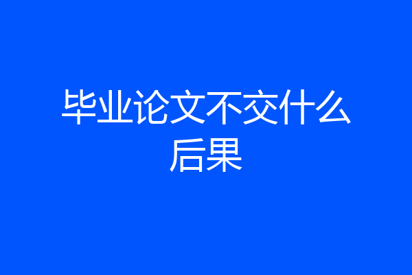 毕业论文不交什么后果