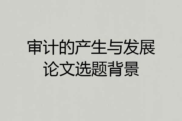 审计的产生与发展论文选题背景