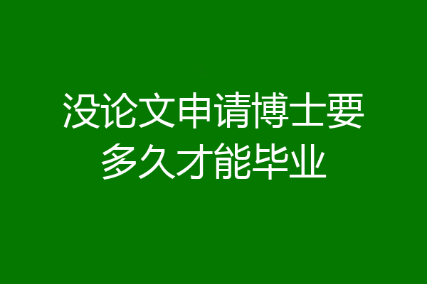 没论文申请博士要多久才能毕业