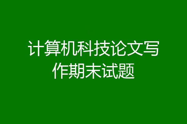 计算机科技论文写作期末试题