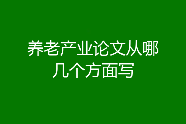 养老产业论文从哪几个方面写