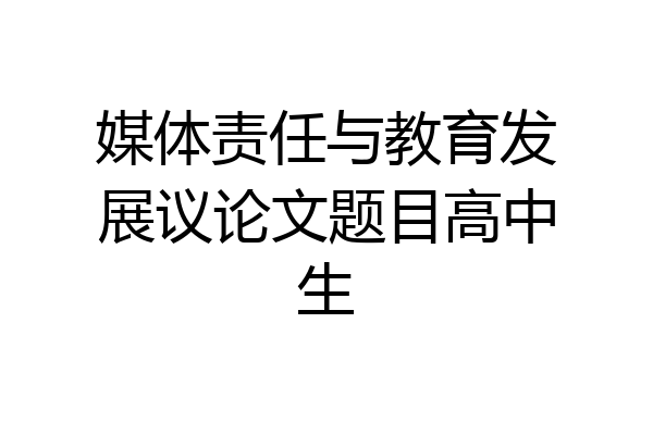 媒体责任与教育发展议论文题目高中生