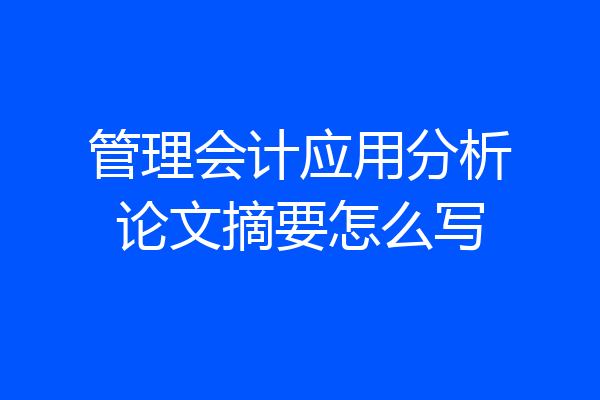 管理会计应用分析论文摘要怎么写
