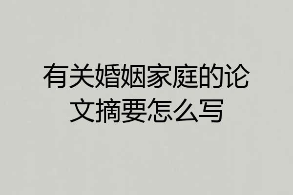 有关婚姻家庭的论文摘要怎么写