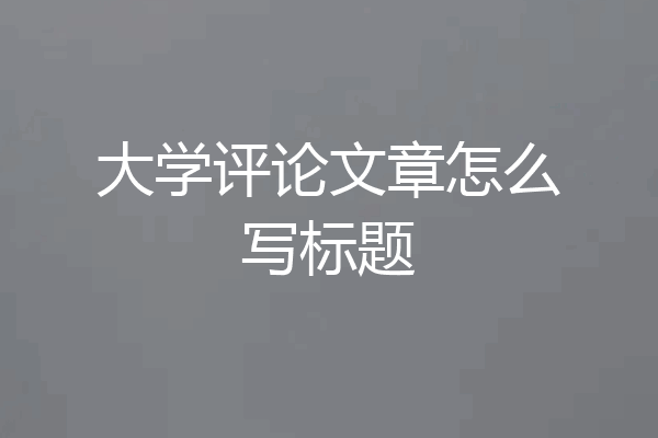 大学评论文章怎么写标题